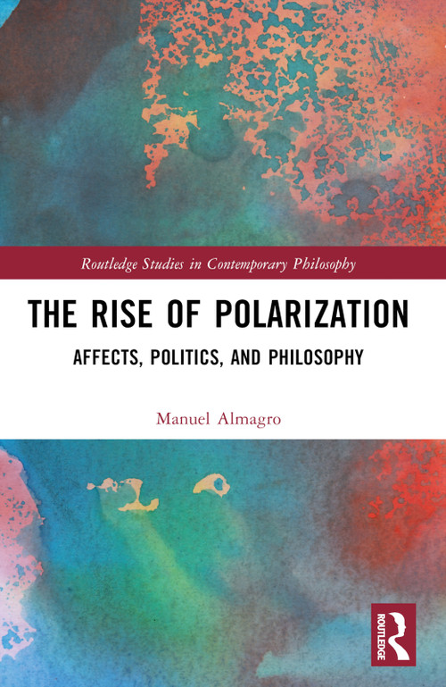 The Rise of Polarization (Affects, Politics, and Philosophy) by Manuel Almagro, 9781032509631