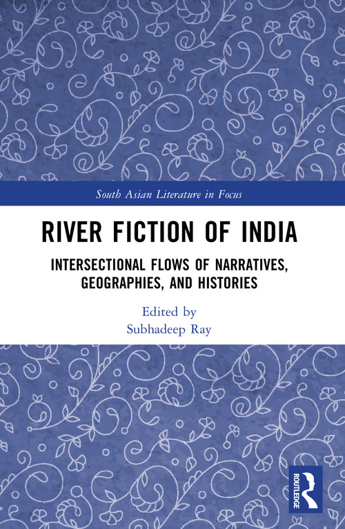 River Fiction of India (Intersectional Flows of Narratives, Geographies, and Histories) by Subhadeep Ray, 9781032983462