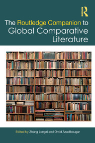 The Routledge Companion to Global Comparative Literature by Zhang Longxi, Omid Azadibougar, 9781041005483