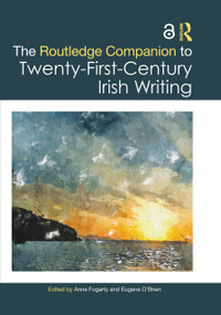 The Routledge Companion to Twenty-First-Century Irish Writing by Anne Fogarty, Eugene O'Brien, 9781032304984