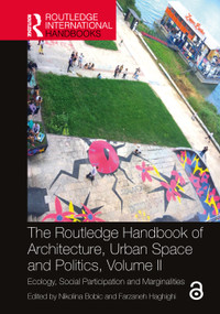The Routledge Handbook of Architecture, Urban Space and Politics, Volume II (Ecology, Social Participation and Marginalities) by Nikolina Bobic, Farzaneh Haghighi, 9780367631949