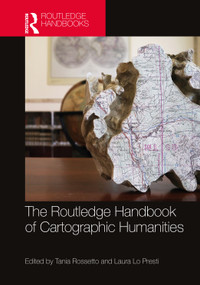 The Routledge Handbook of Cartographic Humanities by Tania Rossetto, Laura Lo Presti, 9781032355948