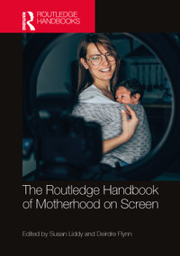 The Routledge Handbook of Motherhood on Screen by Susan Liddy, Deirdre Flynn, 9781032485737