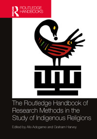 The Routledge Handbook of Research Methods in the Study of Indigenous Religions by Afe Adogame, Graham Harvey, 9781032207865