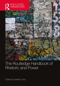 The Routledge Handbook of Rhetoric and Power by Nathan Crick, 9781032554709
