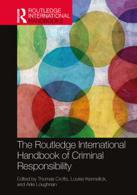The Routledge International Handbook of Criminal Responsibility by Thomas Crofts, Louise Kennefick, Arlie Loughnan, 9781032285313