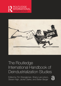 The Routledge International Handbook of Deindustrialization Studies by Tim Strangleman, Sherry Lee Linkon, Steven High, Jackie Clarke, Stefan Berger, 9781032311531