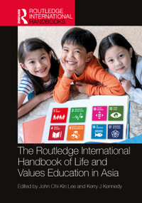 The Routledge International Handbook of Life and Values Education in Asia by John Chi-Kin Lee, Kerry J Kennedy, 9781032403199