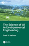 The Science of AI in Environmental Engineering by Frank R. Spellman, 9781032989518