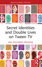Secret Identities and Double Lives on Tween TV by Amy Richards Franzini, 9781032972701