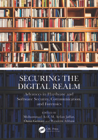 Securing the Digital Realm (Advances in Hardware and Software Security, Communication, and Forensics) by Muhammad Arif, M. Arfan Jaffar, Oana Geman, Waseem Abbasi, 9781032806419