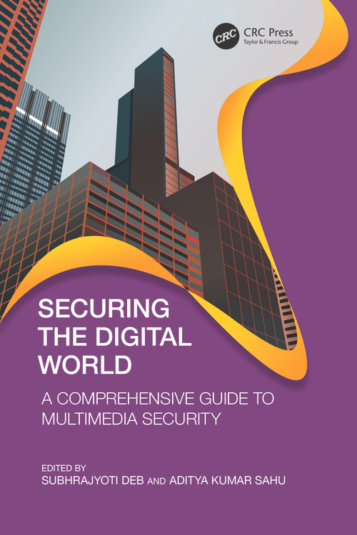 Securing the Digital World (A Comprehensive Guide to Multimedia Security) by Subhrajyoti Deb, Aditya Kumar Sahu, 9781032663630