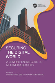 Securing the Digital World (A Comprehensive Guide to Multimedia Security) by Subhrajyoti Deb, Aditya Kumar Sahu, 9781032663630