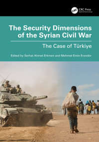 The Security Dimensions of the Syrian Civil War (The Case of Türkiye) by Serhat Ahmet Erkmen, Mehmet Emin Erendor, 9781032609256