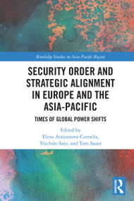 Security Order and Strategic Alignment in Europe and the Asia-Pacific (Times of Global Power Shifts) by Elena Atanassova-Cornelis, Yoichiro Sato, Tom Sauer, 9781032821887