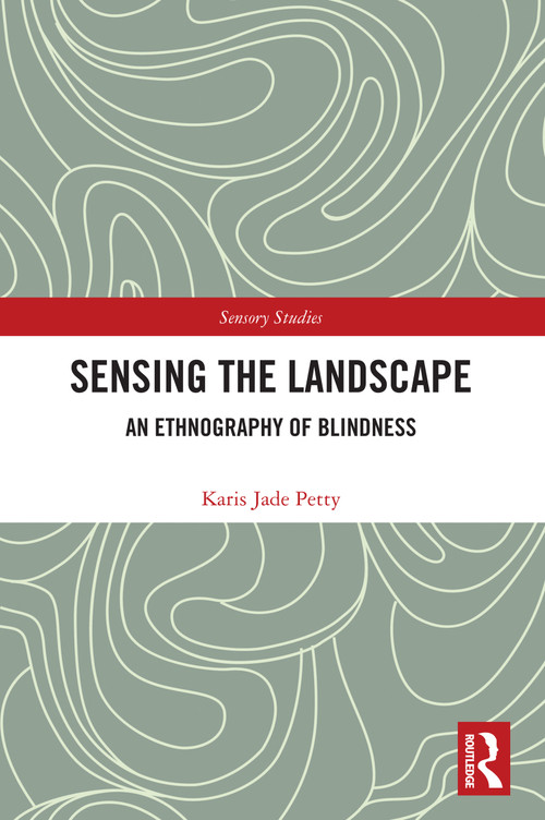Sensing the Landscape (An Ethnography of Blindness) by Karis Jade Petty, 9780367650230