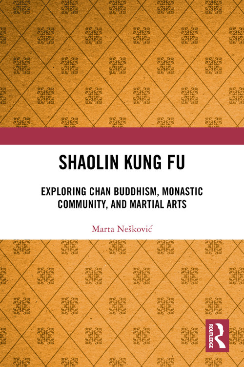 Shaolin Kung Fu (Exploring Chan Buddhism, Monastic Community, and Martial Arts) by Marta Nešković, 9781032695822