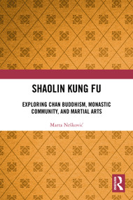 Shaolin Kung Fu (Exploring Chan Buddhism, Monastic Community, and Martial Arts) by Marta Nešković, 9781032695822