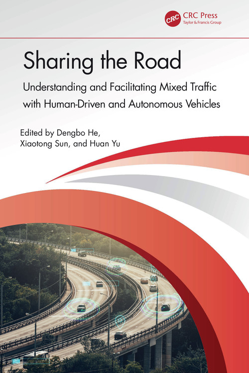 Sharing the Road (Understanding and Facilitating Mixed Traffic with Human-Driven and Autonomous Vehicles) by Dengbo He, Xiaotong Sun, Huan Yu, 9781032674681
