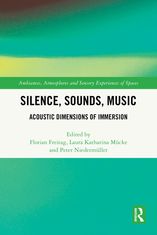 Silence, Sounds, Music (Acoustic Dimensions of Immersion) by Florian Freitag, Laura Katharina Mücke, Peter Niedermüller, 9781032112657
