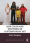 Skin Color and Whiteness in Contemporary Art by Helen Westgeest, 9781032799483