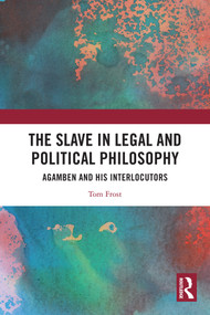 The Slave in Legal and Political Philosophy (Agamben and His Interlocutors) by Tom Frost, 9781032301280