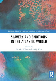 Slavery and Emotions in the Atlantic World by Beth R. Wilson, Emily West, 9781032815992