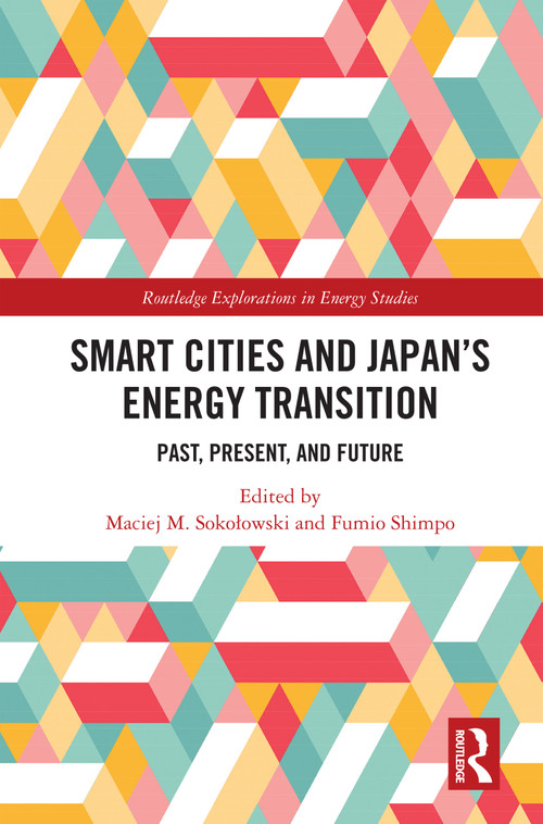 Smart Cities and Japan's Energy Transition (Past, Present, and Future) by Maciej M. Sokołowski, Fumio Shimpo, 9781032749013