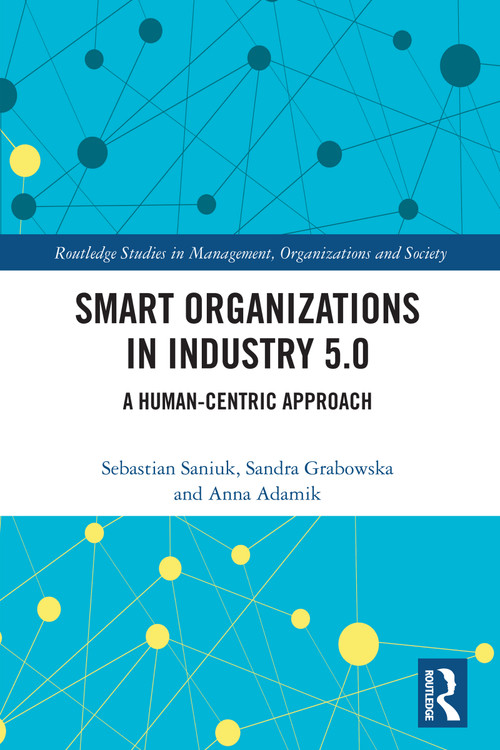 Smart Organizations in Industry 5.0 (A Human-centric Approach) by Sebastian Saniuk, Sandra Grabowska, Anna Adamik, 9781032786377