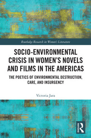 Socio-Environmental Crisis in Women's Novels and Films in The Americas (The Poetics of Environmental Destruction, Care, and Insurgency) by Victoria Jara, 9781032771953