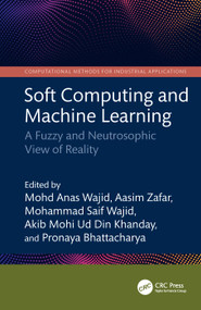 Soft Computing and Machine Learning (A Fuzzy and Neutrosophic View of Reality) by Mohd Anas Wajid, Aasim Zafar, Mohammad Saif Wajid, Akib Mohi Ud Din Khanday, Pronaya Bhattacharya, 9781032997957