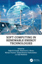 Soft Computing in Renewable Energy Technologies by Najib El Ouanjli, Mahmoud A. Mossa, Mariya Ouaissa, Sanjeevikumar Padmanaban, Said Mahfoud, 9781032611921