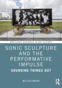 Sonic Sculpture and the Performative Impulse (Sounding Things Out) by Melissa Christine Warak, 9781032465753