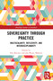 Sovereignty through Practice (Multiscalarity, Reflexivity, and Interdisciplinarity) by Elia Bescotti, Jon-Wyatt Matlack, 9781032797649