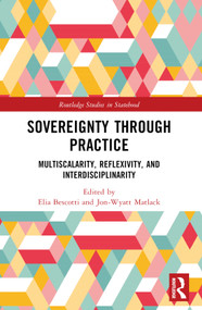 Sovereignty through Practice (Multiscalarity, Reflexivity, and Interdisciplinarity) by Elia Bescotti, Jon-Wyatt Matlack, 9781032797649