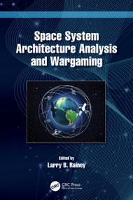 Space System Architecture Analysis and Wargaming by Larry B. Rainey, 9781032343808