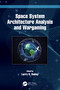 Space System Architecture Analysis and Wargaming by Larry B. Rainey, 9781032343808