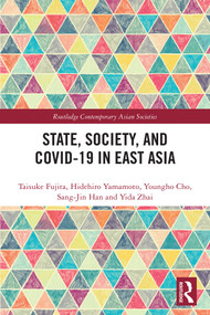 State, Society, and Covid-19 in East Asia by Taisuke Fujita, Hidehiro Yamamoto, Youngho Cho, Sang-Jin Han, Yida Zhai, 9781032800622