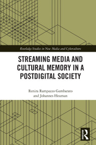 Streaming Media and Cultural Memory in a Postdigital Society by Renira Rampazzo Gambarato, Johannes Heuman, 9781032690841