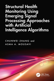 Structural Health Monitoring Using Emerging Signal Processing Approaches with Artificial Intelligence Algorithms by Chunwei Zhang, Asma A. Mousavi, 9781032812823