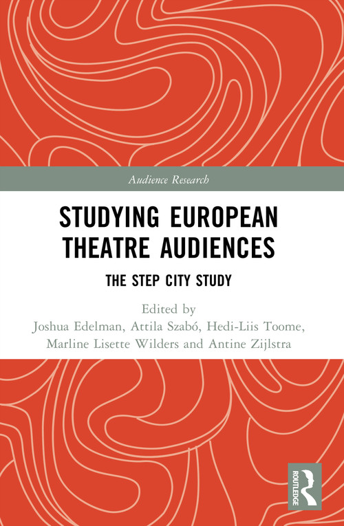 Studying European Theatre Audiences (The STEP City Study) by Joshua Edelman, Attila Szabó, Hedi-Liis Toome, Marline Lisette Wilders, Antine Zijlstra, 9781032071343