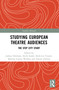 Studying European Theatre Audiences (The STEP City Study) by Joshua Edelman, Attila Szabó, Hedi-Liis Toome, Marline Lisette Wilders, Antine Zijlstra, 9781032071343
