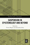 Suspension in Epistemology and Beyond by Verena Wagner, Alexandra Zinke, 9781032755069