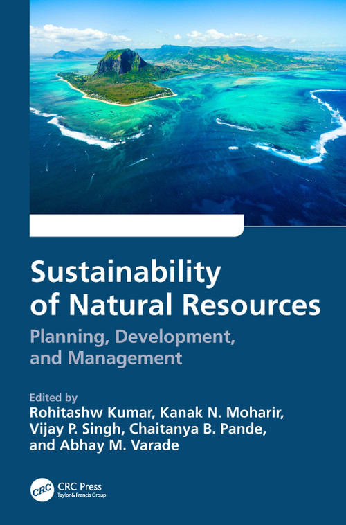 Sustainability of Natural Resources (Planning, Development, and Management) by Rohitashw Kumar, Kanak N. Moharir, Vijay P. Singh, Chaitanya B. Pande, Abhay M. Varade, 9781032300559