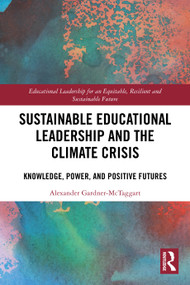 Sustainable Educational Leadership and the Climate Crisis (Knowledge, Power, and Positive Futures) by Alexander Gardner-McTaggart, 9781032409764