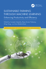Sustainable Farming through Machine Learning (Enhancing Productivity and Efficiency) by Suneeta Satpathy, Bijay Kumar Paikaray, Ming Yang, Arun Balakrishnan, 9781032777504