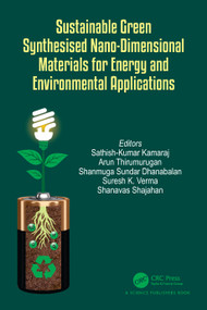 Sustainable Green Synthesised Nano-Dimensional Materials for Energy and Environmental Applications by Sathish-Kumar Kamaraj, Arun Thirumurugan, Shanmuga Sundar Dhanabalan, Suresh K. Verma, Shanavas Shajahan, 9781032423210