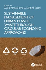 Sustainable Management of Urban Plastic Waste Through Circular Economic Approaches by Alok Prasad Das, Akbar John, 9781032736884