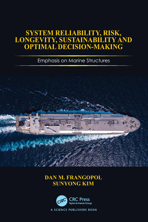 System Reliability, Risk, Longevity, Sustainability and Optimal Decision Making (Emphasis on Marine Structures) by Dan M Frangopol, Sunyong Kim, 9781032894324