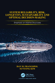System Reliability, Risk, Longevity, Sustainability and Optimal Decision Making (Emphasis on Marine Structures) by Dan M Frangopol, Sunyong Kim, 9781032894324